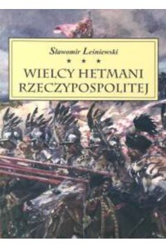 Wielcy Hetmani Rzeczypospolitej - Le�niewski S�awomir - S�awomir Le�niewski