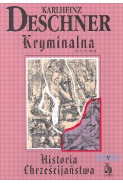 Kryminalna historia chrze�cija�stwa T.5 - Deschner Karlheinz - Deschner Karlheinz