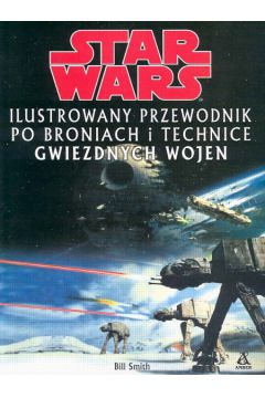 Star Wars Ilustrowany przewodnik po broniach i technice Gwiezdnych Wojen - Smith Bill - Smith Bill