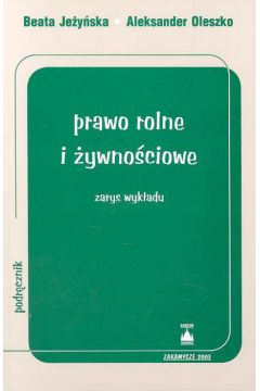Prawo rolne i �ywno�ciowe Zarys wyk�adu - Je�y�ska Beata, Oleszko Aleksander - Aleksander Oleszko, Beata Je�y�ska