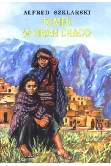 Tomek w Gran Chaco. Przygody Tomka Wilmowskiego. Tom 8 - Alfred Szklarski