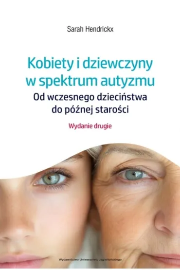 Kobiety i dziewczyny w spektrum autyzmu. Od wczesnego dzieci�stwa do p�nej staro�ci - Sarah Hendrickx