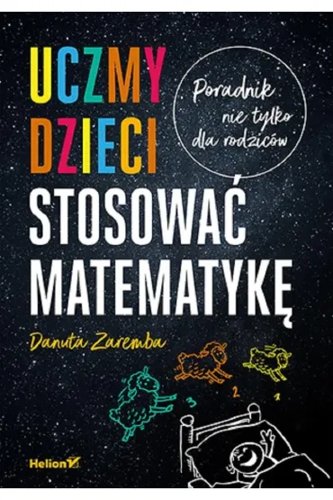 Uczmy dzieci stosowa� matematyk�. Poradnik nie tylko dla rodzic�w - Danuta Zaremba