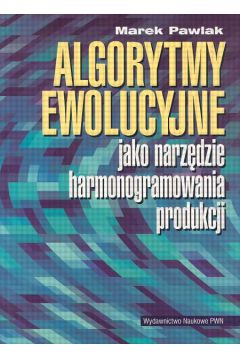 Algorytmy ewolucyjne jako narz�dzie harmonogramowania produkcji - Pawlak Marek - Marek Pawlak