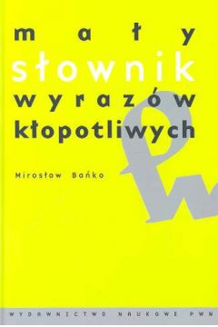 Ma�y s�ownik wyraz�w k�opotliwych - Ba�ko Miros�aw - Miros�aw Ba�ko