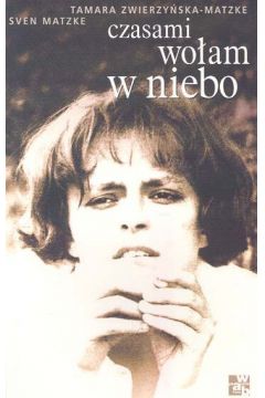 Czasami wo�am w niebo - Zwierzy�ska -Matzke Tamara, Matzke Sven - Matzke Sven, Tamara Zwierzy�ska-Matzke