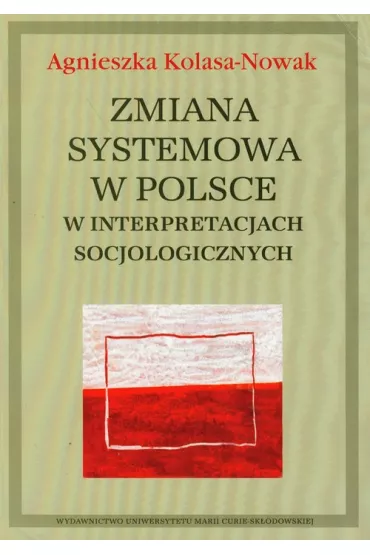 Zmiana systemowa w Polsce w interpretacjach socjologicznych - Agnieszka Kolasa-Nowak