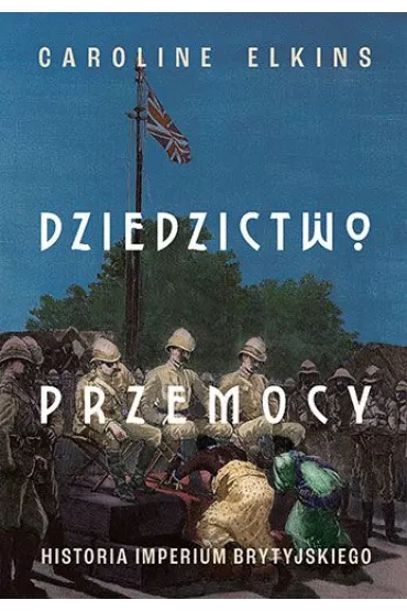Dziedzictwo przemocy. Historia imperium brytyjskiego - Caroline Elkins