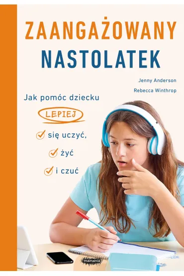 Zaanga�owany nastolatek. Jak pom�c dziecku lepiej si� uczy�, �y� i czu� - Jenny Anderson, Rebecca Winthrop