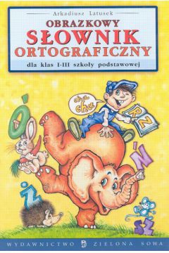 Obrazkowy s�ownik ortograficzny dla klas I - III szko�y podstawowej - Latusek Arkadiusz - Arkadiusz Latusek