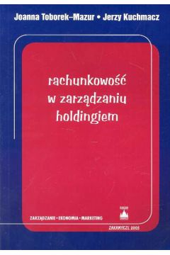 Rachunkowo�� w zarz�dzaniu holdingiem - Toborek - Mazur Joanna, Kuchmacz Jerzy - Jerzy Kuchmacz, Joanna Toborek-Mazur