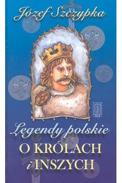 Legendy polskie o kr�lach i inszych - Szczypka J�zef - J�zef Szczypka