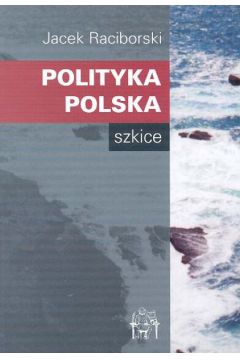Polityka polska - Raciborski Jacek - Jacek Raciborski