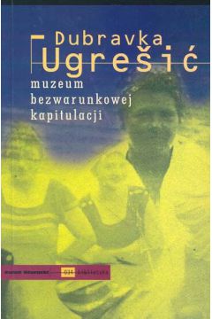 Muzeum bezwarunkowej kapitulacji - Ugresi� Dubravka - Ugresic Dubravka