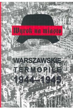 Wyrok na miasto Warszawskie Termopile 1944-1945 - Kopf Stanis�aw - Stanis�aw Kopf