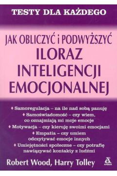 Jak obliczy� i podwy�szy� iloraz inteligencji emocjonalnej - Wood Robert, Tolley Harry - Robert Wood, Harry Tolley