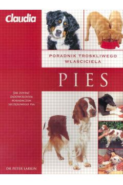 Pies Poradnik troskliwego w�a�ciciela - Larkin Peter - Peter Larkin