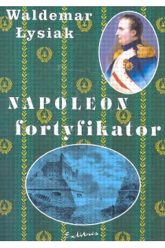 Napoleon fortyfikator (rozprawa doktorska) - �ysiak Waldemar - Waldemar �ysiak