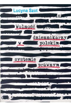 Wolno�� dziennikarzy w polskim systemie prawnym - Szot Lucyna - Lucyna Szot