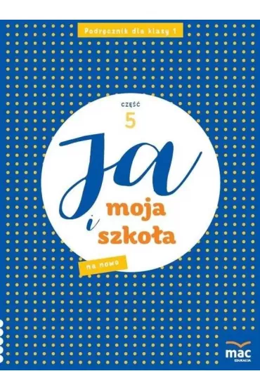 Ja i moja szko�a na nowo. Podr�cznik. Klasa 1. Cz�� 5 - Anna Stalmach-Tkacz, Joanna Wosianek, Karina Mucha