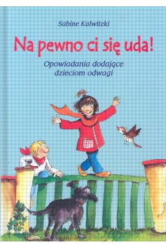 Na pewno ci si� uda Opowiadania dodaj�ce dzieciom odwagi - Kalwitzki Sabine - Kalwitzki Sabine