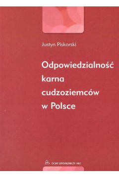 Odpowiedzialno�� karna cudzoziemc�w w Polsce - Piskorski Justyn - Justyn Piskorski