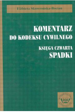 Komentarz do Kodeksu cywilnego ksi�ga czwarta Spadki - Skowro�ska - Bocian El�bieta (twarda oprawa) - El�bieta Skowro�ska-Bocian
