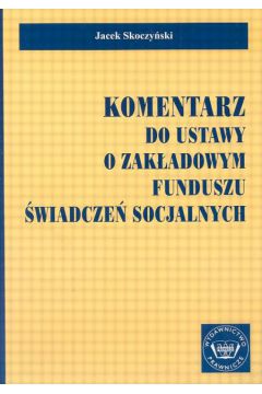 Komentarz do ustawy o zak�adowym funduszu �wiadcze� socjalnych - Skoczy�ski Jacek - Jacek Skoczy�ski