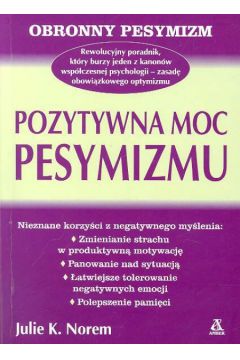 Pozytywna moc pesymizmu Obronny pesymizm - Norem Julie K. - Julie K. Norem