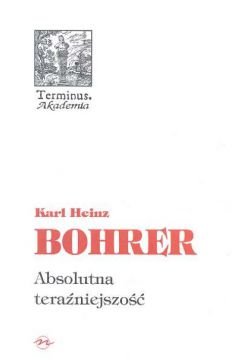 Absolutna tera�niejszo�� - Bohrer Karl Heinz (twarda oprawa) - Karl Bohrer Heinz