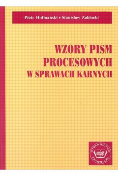 Wzory pism procesowych w sprawach karnych - Hofma�ski Piotr, Zab�ocki Stanis�aw - Piotr Hofma�ski, Stanis�aw Zab�ocki