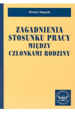 Zagadnienia stosunku pracy mi�dzy cz�onkami rodziny - Sk�pski Micha� - Micha� Sk�pski