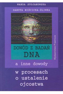 Dow�d z bada� DNA a inne dowody w procesach o ustalenie ojcostwa - Stojanowska Wanda, Mi�cicka - �liwka Danuta - Danuta Mi�cicka-�liwka, Wanda Stojanowska