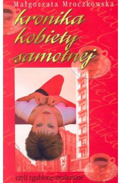 Kronika kobiety samotnej czyli zgubione - znalezione - Mroczkowska Ma�gorzata - Ma�gorzata Mroczkowska