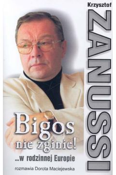 Bigos nie zginie! W rodzinnej Europie rozmawia Dorota Maciejewska - Zanussi Krzysztof - Krzysztof Zanussi