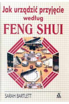 Jak urz�dzi� przyj�cie wed�ug Feng Shui - Bartlett Sarah - Sarah Bartlett