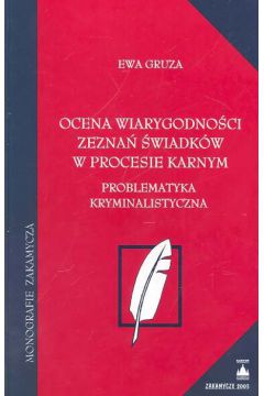 Ocena wiarygodno�ci zezna� �wiadk�w w procesie karnym problematyka kryminalistyczna - Gruza Ewa - Ewa Gruza