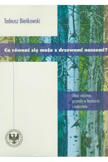 Co r�wna� si� mo�e z drzewami naszemi? - Tadeusz Bie�kowski