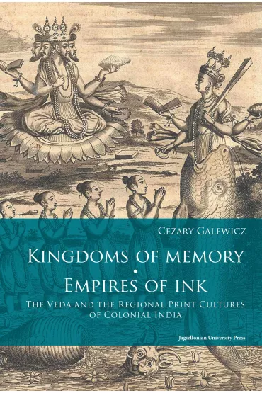 Kingdoms of Memory. Empires of Ink. The Veda AND the Regional Print Cultures of Colonial India - Cezary Galewicz