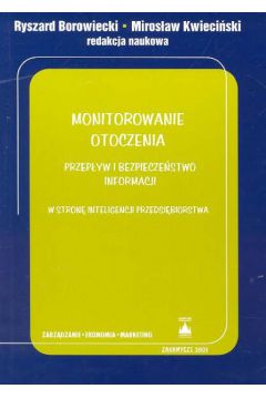 Monitorowanie otoczenia Przep�yw i bezpiecze�stwo informacji w stron� inteligentnego przedsi�biorstwa - Borowiecki Ryszard, Kwieci�ski Miros�aw (red.) - Miros�aw Kwieci�ski, Ryszard Borowiecki