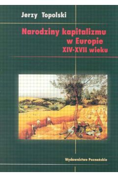 Narodziny kapitalizmu w Europie XIV-XVII wieku - Topolski Jerzy - Jerzy Topolski