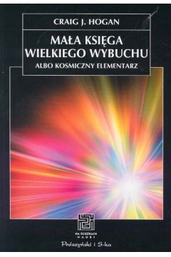Ma�a ksi�ga wielkiego wybuchu albo kosmiczny elementarz - Hogan Craig J. - Craig J. Hogan