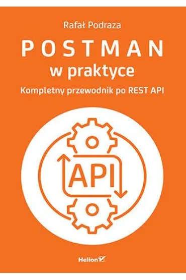 Postman w praktyce. Kompletny przewodnik po REST API - Rafa� Podraza 