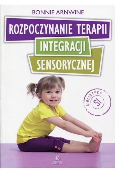 Rozpoczynanie terapii integracji sensorycznej - Bonnie Arnwine