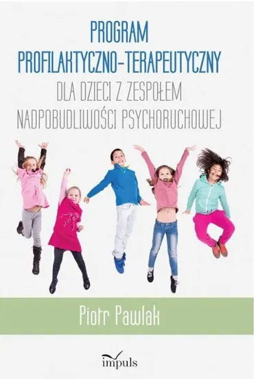 Program profilaktyczno-terapeutyczny dla dzieci z zespo�em nadpobudliwo�ci psychoruchowej - Piotr Pawlak