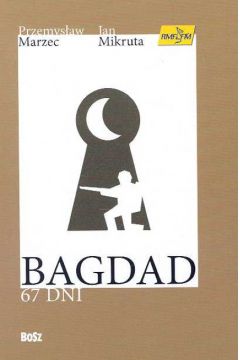 Bagdad. 67 dni - Marzec Przemys�aw , Mikruta Jan - Jan Mikruta, Przemys�aw Marzec