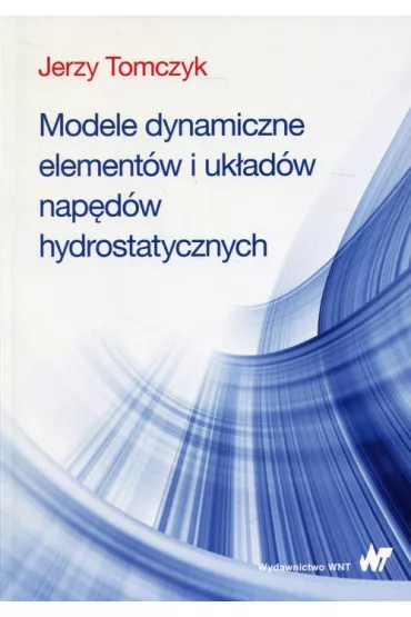 Modele dynamiczne element�w i uk�ad�w nap�d�w hydrostatycznych - Jerzy Tomczyk