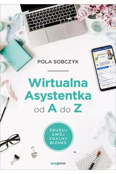 Wirtualna Asystentka od A do Z. Zbuduj sw�j zdalny biznes - Pola  Sobczyk