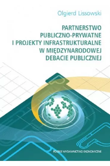 Partnerstwo publiczno- prywatne i projekty infrastrukturalne w mi�dzynarodowej debacie publicznej - Olgierd  Lissowski