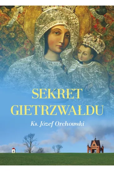 Sekret Gietrzwa�du - J�zef Orchowski